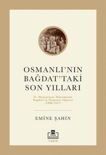 Emine ŞahinOsmanli TarihiOsmanlının Bağdattaki Son Yılları - 2. Meşrutiyet Döneminde Bağdat'ta Osmanlı İdaresi 1908 - 1917