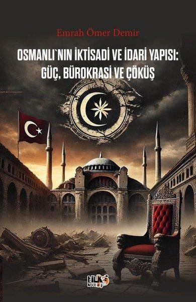 Emrah Ömer DemirOsmanli TarihiOsmanlı'nın İktisadi ve İdari Yapısı: Güç Bürokrasi ve Çöküş