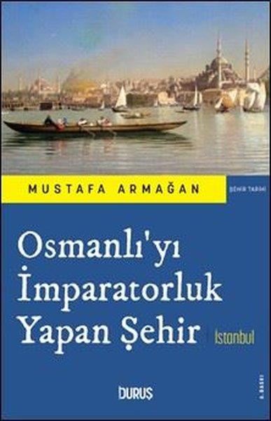 Mustafa ArmağanOsmanli TarihiOsmanlı'yı İmparatorluk Yapan Şehir İstanbul