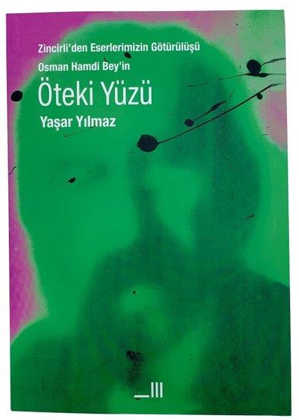 Yaşar YılmazSanat Kuramı KitaplarıÖteki Yüzü - Zincirli'den Eserlerimizin Götürülüşü Osman Hamdi Bey'in