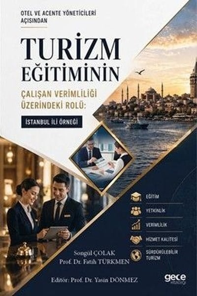 Fatih TürkmenIsletme - Is IdaresiOtel ve Acente Yöneticileri Açısından Turizm Eğitiminin Çalışan Verimliliği Üzerindeki Rolü: İstanbu