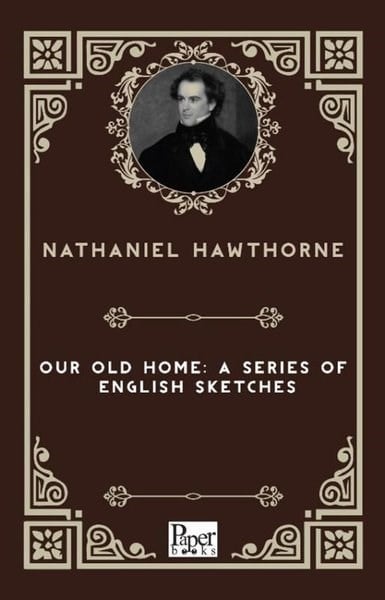 Nathaniel HawthorneLiteratureOur Old Home A Series Of English Sketches