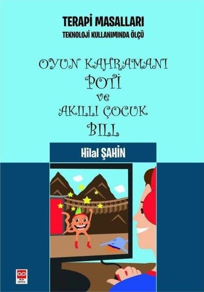 Hilal ŞahinOkul Öncesi Masal KitaplarıOyun Kahramanı Poti ve Akıllı Çocuk Bill - Terapi Masalları - Teknoloji Kullanımında Ölçü