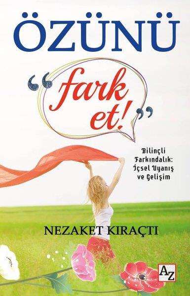 Nezaket KıraçtıKişisel Gelişim KitaplarıÖzünü Fark Et! Bilinçli Farkındalık: İçsel Uyanış ve Gelişim