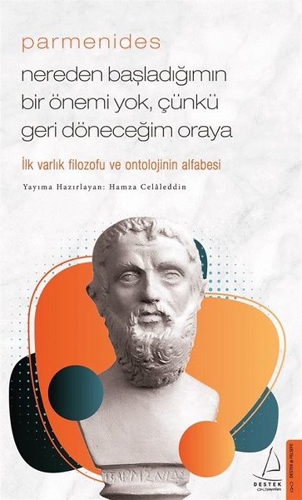 Hamza CelaleddinFelsefe BilimiParmenides - Nereden Başladığımın Bir Önemi Yok Çünkü Geri Döneceğim Oraya