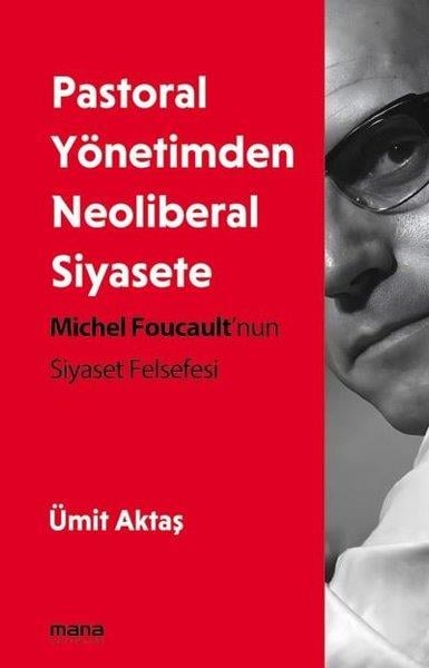 Ümit AktaşFelsefe BilimiPastoral Yönetimden Neoliberal Siyasete - Michel Foucault'nun Siyaset Felsefesi