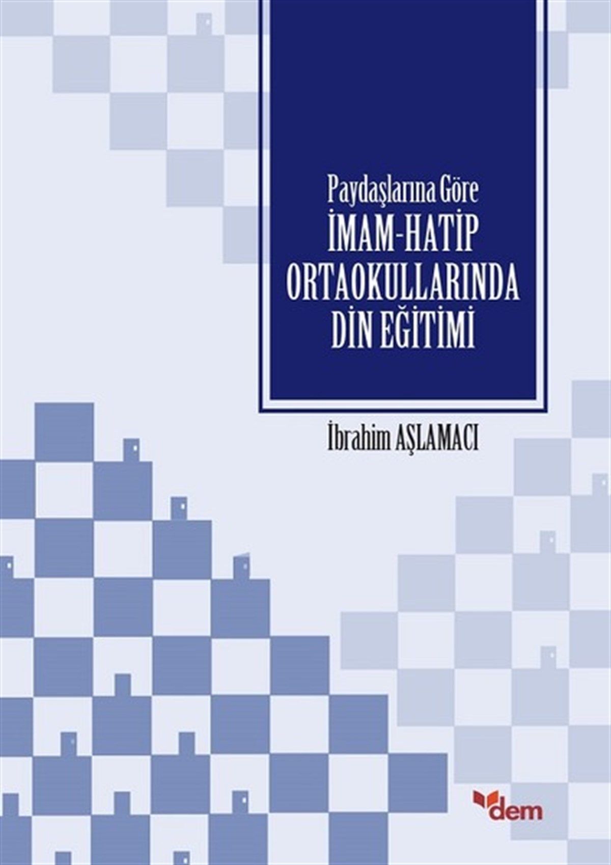 İbrahim AşlamacıEğitimPaydaşlarına Göre İmam-Hatip Ortaokullarında Din Eğitimi