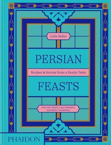 Leila TaghiniaFoodPersian Feasts : Recipes & Stories from a Family Table