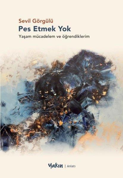 Sevil GörgülüAnlatıPes Etmek Yok - Yaşam Mücadelem ve Öğrendiklerim