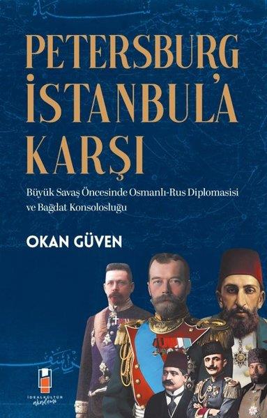 Okan GüvenOsmanli TarihiPetersburg İstanbul'a Karşı: Büyük Savaş Öncesinde Osmanlı - Rus Diplomasisi ve Bağdat Konsolosluğu