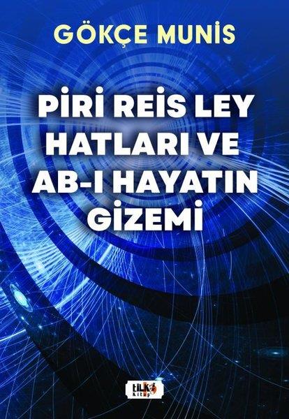 Gökçe MunisDünya TarihiPiri Reis Ley Hatları ve Ab-ı Hayatın Gizemi