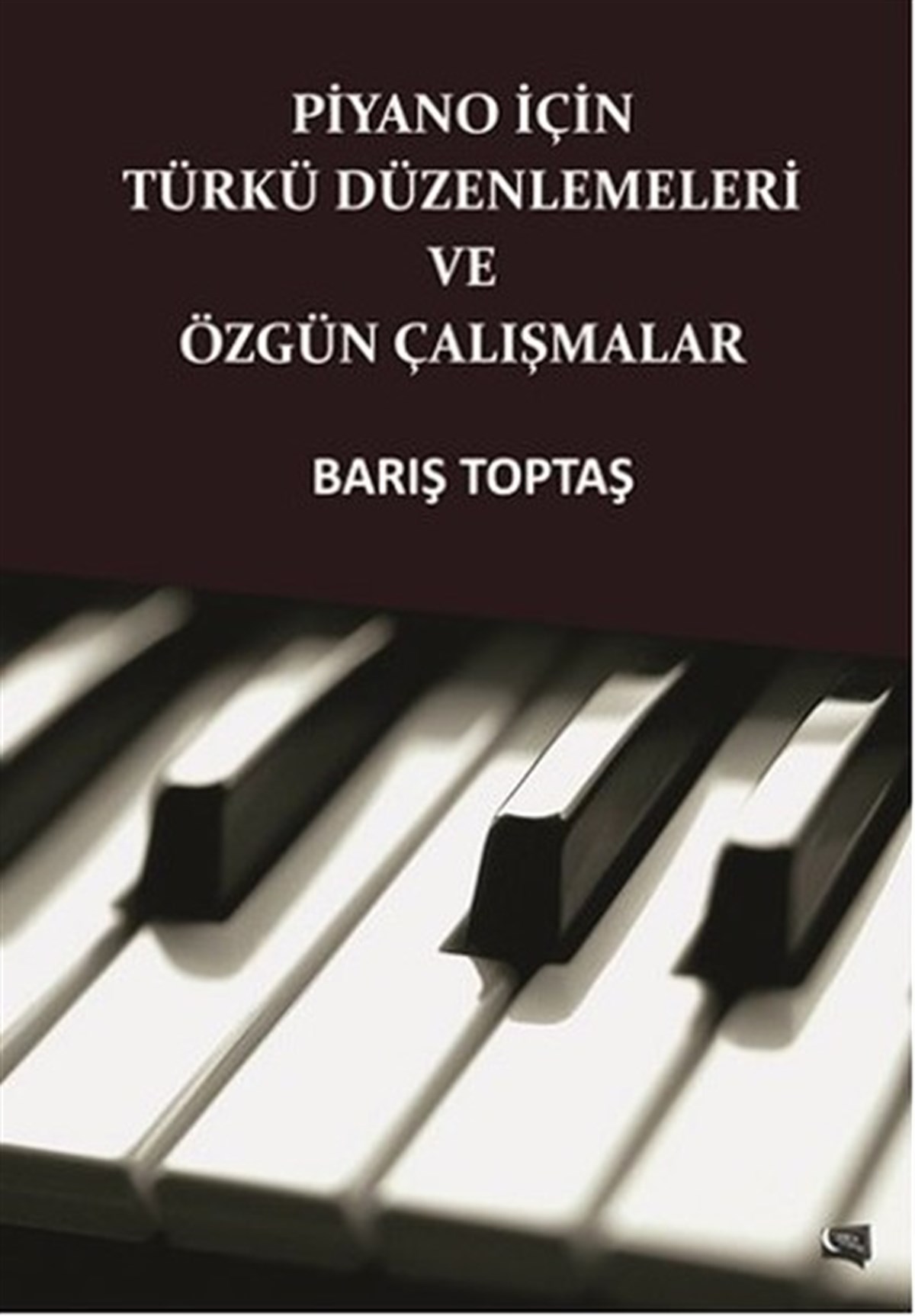 Barış ToptaşMüzik KitaplarıPiyano İçin Türkü Düzenlemeleri ve Özgün Çalışmalar
