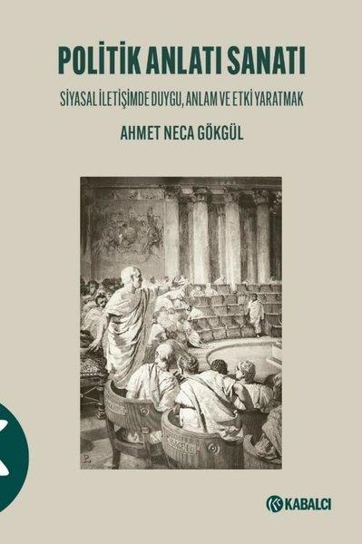 Ahmet Neca GökgülSanat Kuramı KitaplarıPolitik Anlatı Sanatı - Siyasal İletişimde Duygu Anlam ve Etki Yaratmak