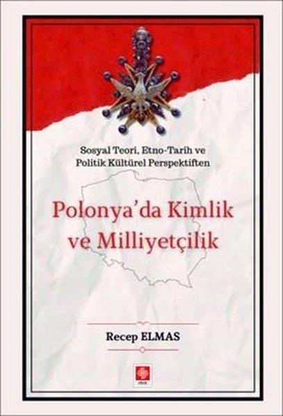 Recep ElmasDünya TarihiPolonya'da Kimlik ve Milliyetçilik -  Sosyal Teori Etno - Tarih ve Politik Kültürel Perspektiften