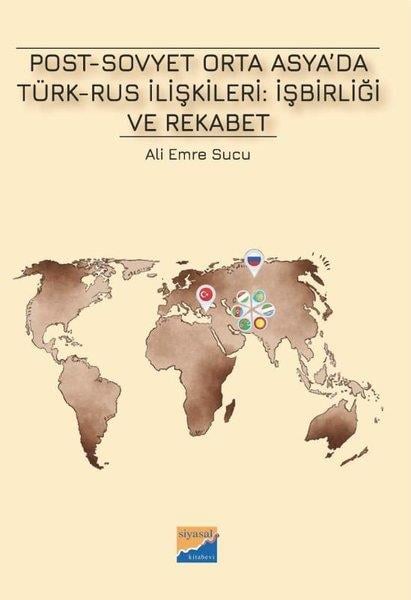 Ali Emre SucuDünya Siyaseti ve PolitikasıPost - Sovyet Orta Asya'da Türk-Rus İlişkileri: İşbirliği ve Rekabet
