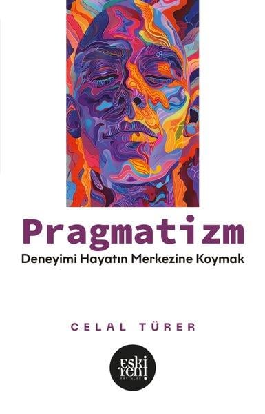 Celal TürerFelsefe BilimiPragmatizm - Deneyimi Hayatın Merkezine Koymak