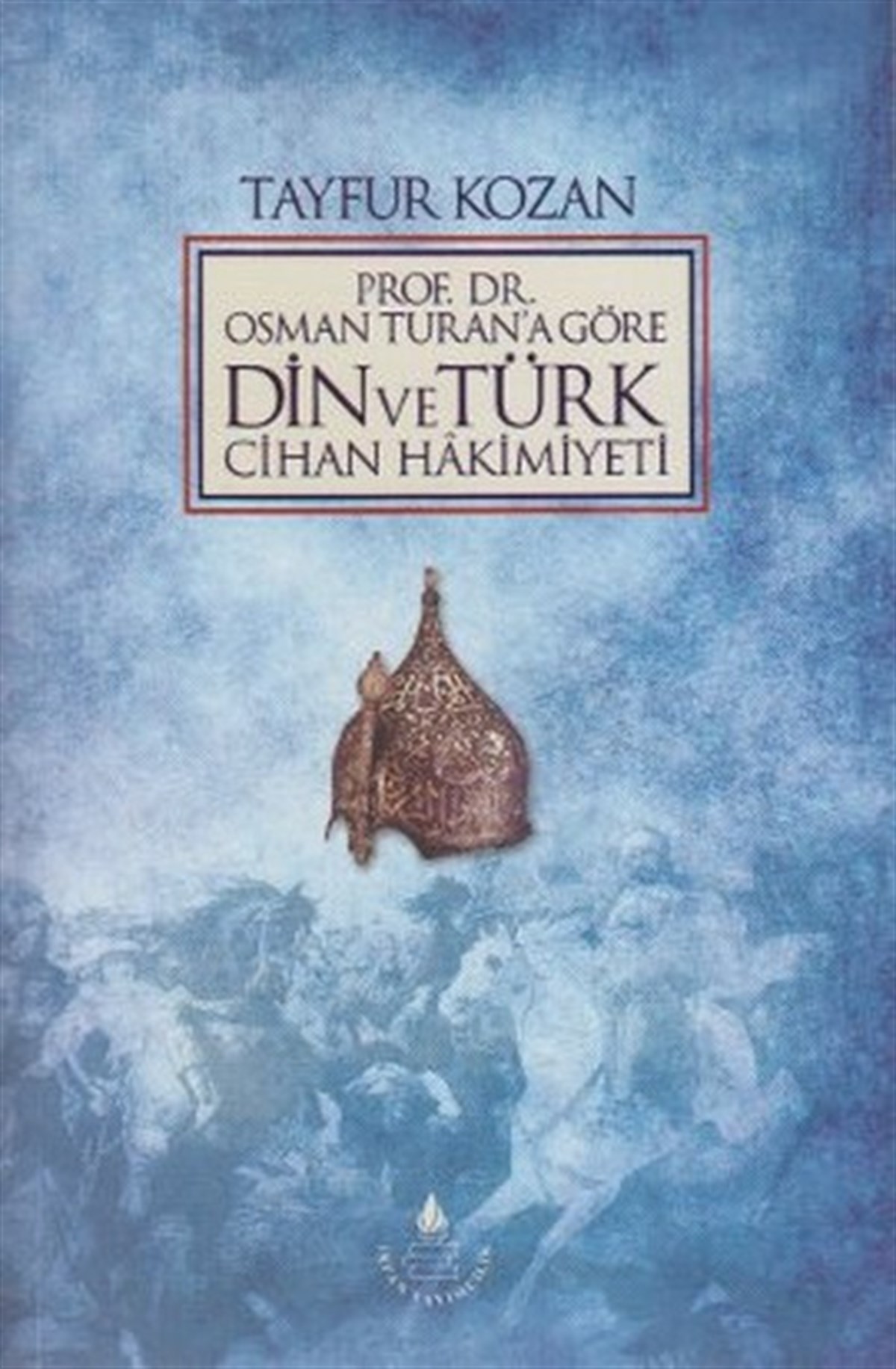 Tayfur Kozanİslami KitaplarProf. Dr. Osman Turan'a Göre Din ve Türk Cihan Hakimiyeti