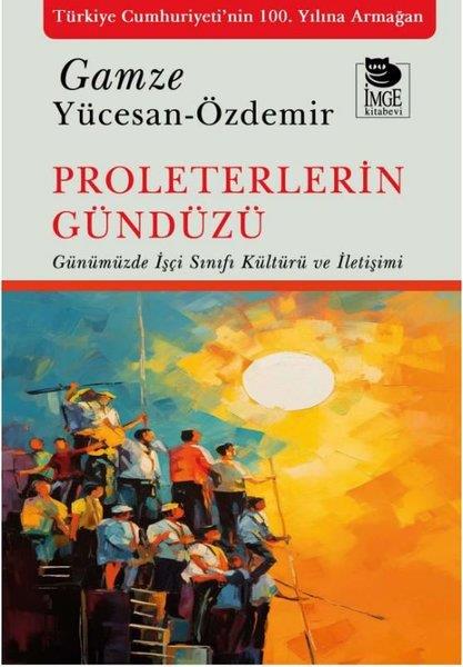 Gamze Yücesan ÖzdemirSoziologie Proleterlerin Gündüzü - Günümüzde İşçi Sınıfı Kültürü ve İletişimi