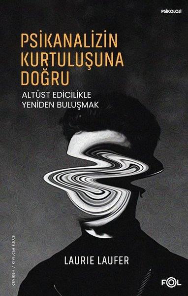 Laurie LauferPsikoloji KitaplarıPsikanalizin Kurtuluşuna Doğru - Altüst Edicilikle Yeniden Buluşmak