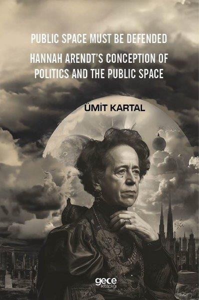Ümit KartalPolitics and Current AffairsPublic Space Must Be Defended - Hannah Arendt's Conception of Politics and The Public Space