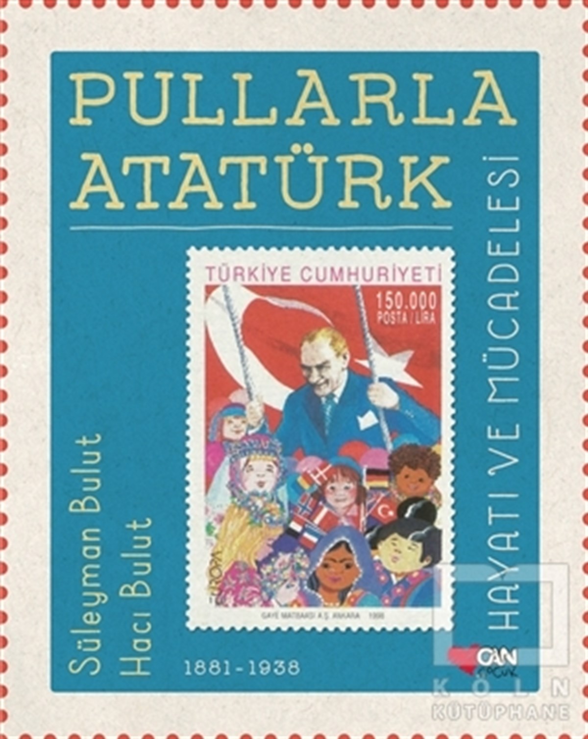 Süleyman BulutBiyografi-OtobiyografiPullarla Atatürk: Hayatı ve Mücadelesi (1881-1938)