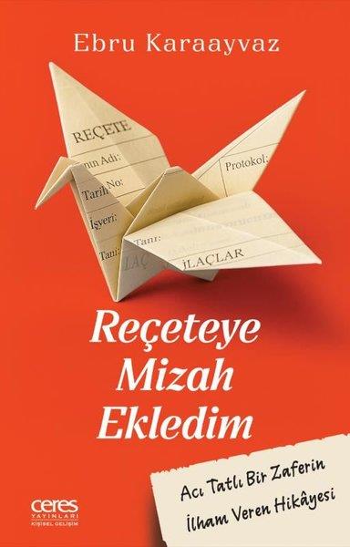 Ebru KaraayvazKişisel Gelişim KitaplarıReçeteye Mizah Ekledim - Acı Tatlı Bir Zaferin İlham Veren Hikayesi