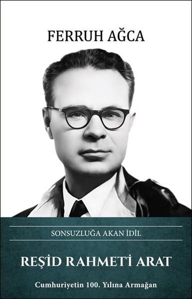 Ferruh AğcaTarihi Biyografi ve Otobiyografi KitaplarıReşid Rahmeti Arat: Sonsuzluğa Akan İdil