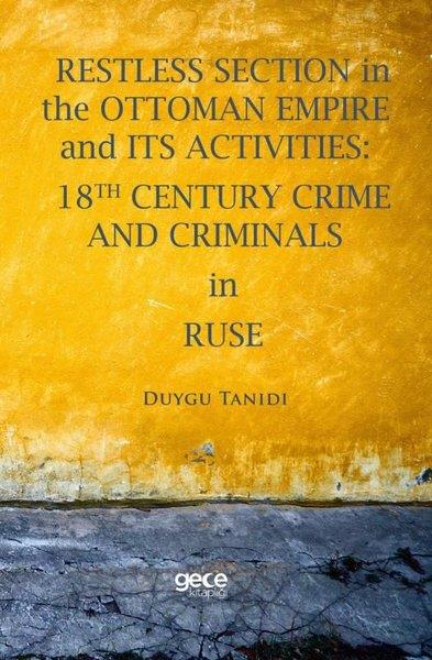 Duygu TanıdıHistoryRestless Section in The Ottoman Empire and Its Activities: 18Th Century Crime and Criminals in Ruse