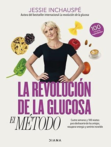Jessie InchauspeSpanishRevolucion De La Glucosa, La: El Metodo. Cuatro Semanas Y 100 Recetas Para Deshacerte De Los Antojos