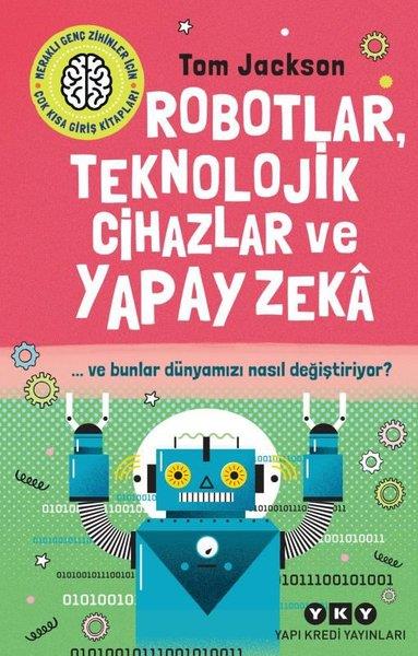 Tom JacksonÇocuk Gençlik RomanlarıRobotlar Teknolojik Cihazlar ve Yapay Zeka - Ve Bunlar Dünyamızı Nasıl Değiştiriyor?