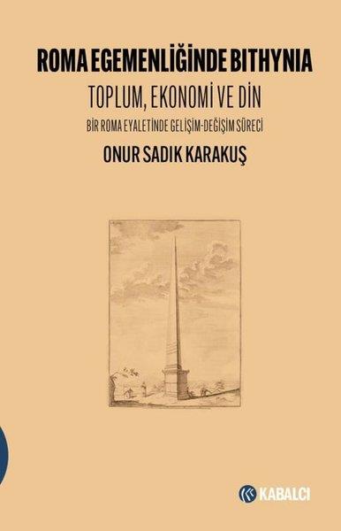 Onur Sadık KarakuşDünya TarihiRoma Egemenliğinde Bithynia: Toplum Ekonomi ve Din - Bir Roma Eyaletinde Gelişim - Değişim Süreci