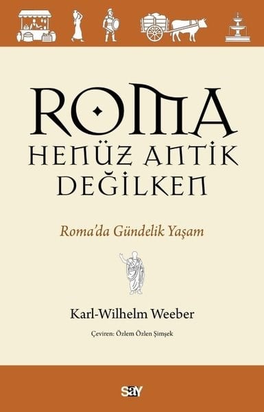 Karl-Wilhelm WeeberDünya TarihiRoma Henuz Antik Değilken - Roma'da Gundelik Yaşam