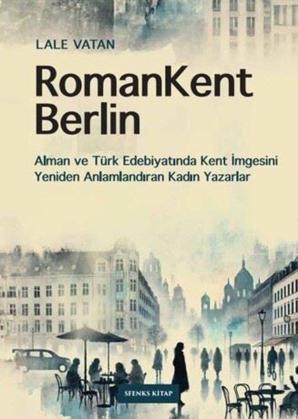 Lale VatanEleştiri & Kuram & İnceleme KitaplarıRomanKent Berlin: Alman ve Türk Edebiyatında Kent İmgesini Yeniden Anlamlandıran Kadın Yazarlar