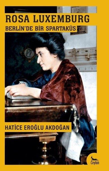 Hatice Eroğlu AkdoğanTarihi Biyografi ve Otobiyografi KitaplarıRosa Luxemburg Berlin'de Bir Spartaküs