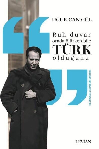 Uğur Can Gültürkische GeschichtsstudienRuh Duyar Orada Ölürken Bile Türk Olduğunu - 20. Yüzyılda Yaşamış Bir Göktürk
