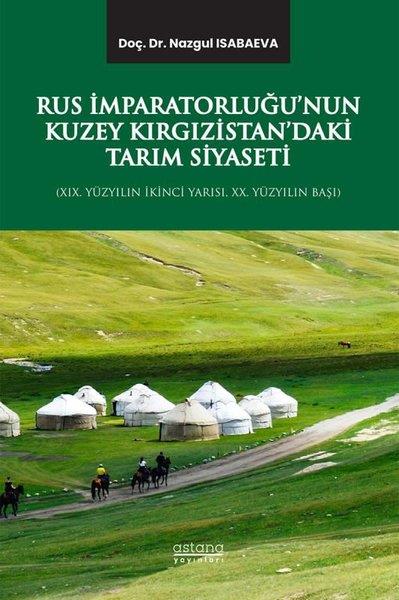Nazgul IsabaevaDünya Siyaseti ve PolitikasıRus İmparatorluğu'nun Kuzey Kırgızistan'daki Tarım Siyaseti - 19.Yüzyılın İkinci Yarısı, 20.Yüzyılın Başı