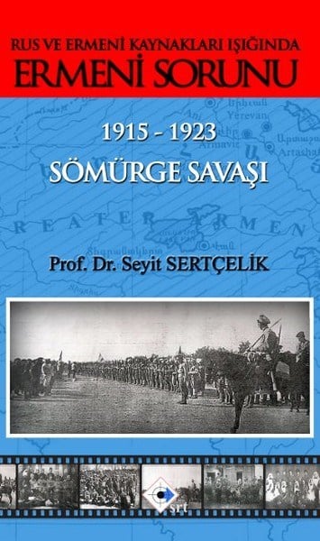 Seyit SertçelikErmeni MeselesiRus ve Ermeni Kaynakları Işığında Ermeni Sorunu 1915 - 1923 Sömürge Savaşı