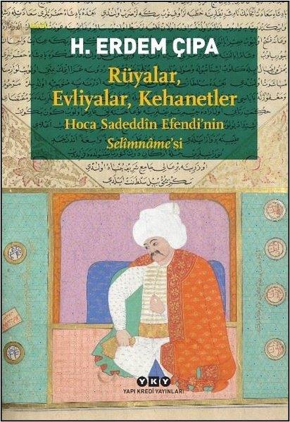 H. Erdem ÇıpaOsmanli TarihiRüyalar, Evliyalar, Kehanetler - Hoca Sadeddin Efendi'nin Selimname'si