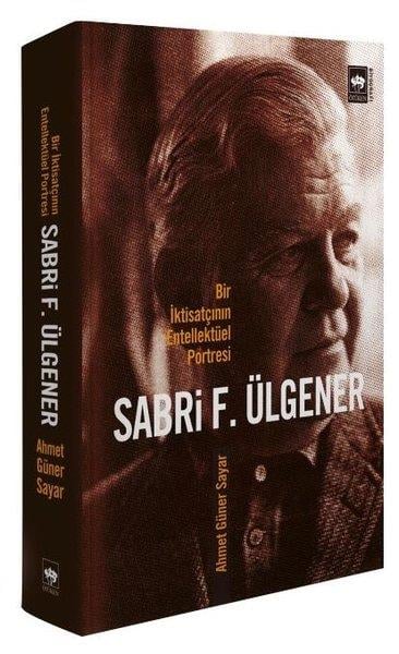 Ahmet Güner SayarTarihi Biyografi ve Otobiyografi KitaplarıSabri F.Ülgener - Bir İktisatçının Entellektüel Portresi