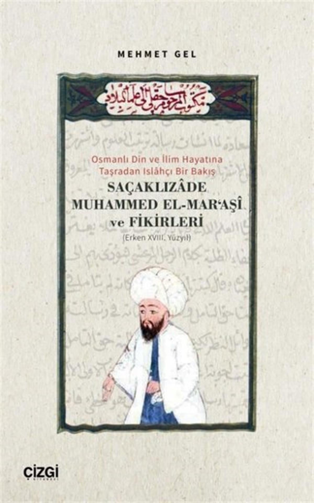 Mehmet GelOsmanli TarihiSaçaklızade Muhammed El-Mar'aşi ve Fikirleri - Osmanlı Din ve İlim Hayatına Taşradan Islahçı Bir Bak