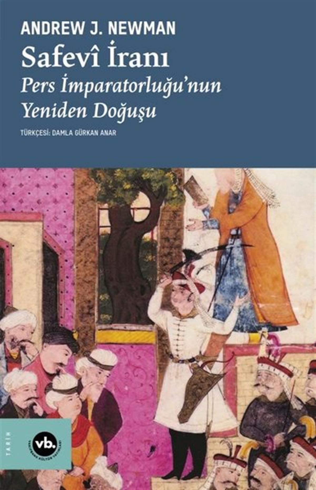 Andrew J. NewmanDünya TarihiSafevi İranı: Pers İmparatorluğu'nun Yeniden Doğuşu