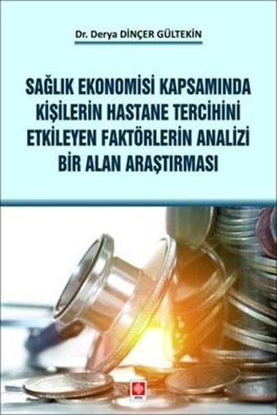 Derya Dinçer GültekinEğitimSağlık Ekonomisi Kapsamında Kişilerin Hastane Tercihini Etkileyen Faktörlerin Analizi Bir Alan Araştırması