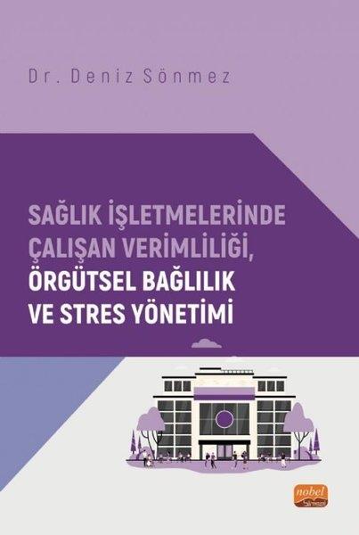 Deniz SönmezTipSağlık İşletmelerinde Çalışan Verimliliği Örgütsel Bağlılık ve Stres Yönetimi