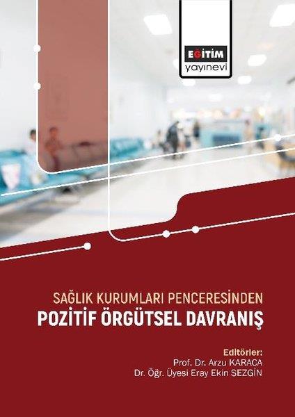 Arzu KaracaIsletme - Is IdaresiSağlık Kurumları Penceresinden Pozitif Örgütsel Davranış