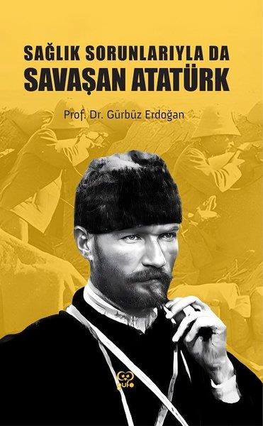 Gürbüz ErdoğanMustafa Kemal Atatürk KitaplarıSağlık Sorunlarıyla da Savaşan Atatürk