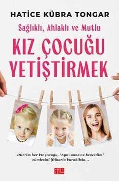 Hatice Kübra TongarAile - ÇocukSağlıklı, Ahlaklı ve Mutlu Kız Çocuğu Yetiştirmek