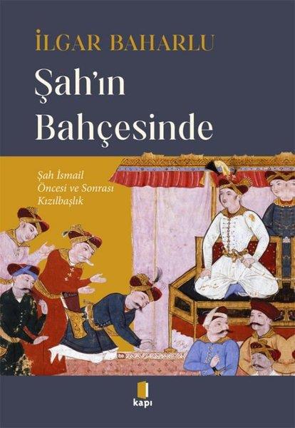 İlgar BaharluAlevilik & Bektaşilik KitaplarıŞah'ın Bahçesinde - Şah İsmail Öncesi ve Sonrası Kızılbaşlık