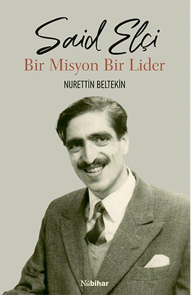 Nurettin BeltekinTarihi Biyografi ve Otobiyografi KitaplarıSaid Elçi - Bir Misyon Bir Lider