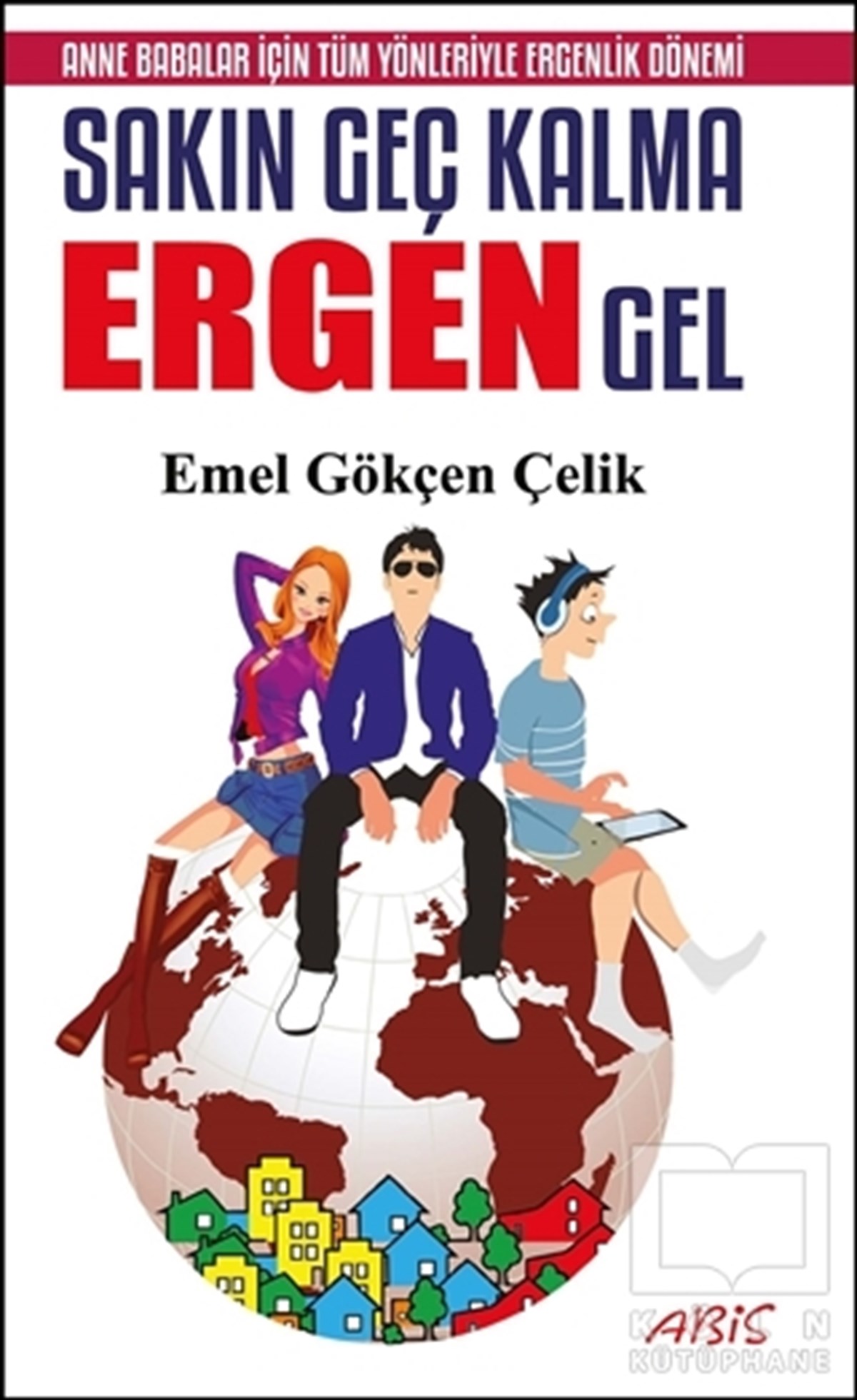 Emel Gökçen ÇelikEbeveyn KitaplarıSakın Geç Kalma Ergen Gel