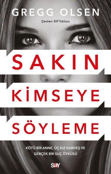 Gregg OlsenDünya RomanSakın Kimseye Söyleme - Kötü Bir Anne, Üç Kız Kardeş ve Gerçek Bir Suç Öyküsü